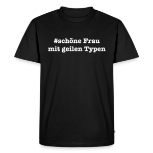 Premium Unisex T-Shirt "#schöne Frau mit geilen Typen"